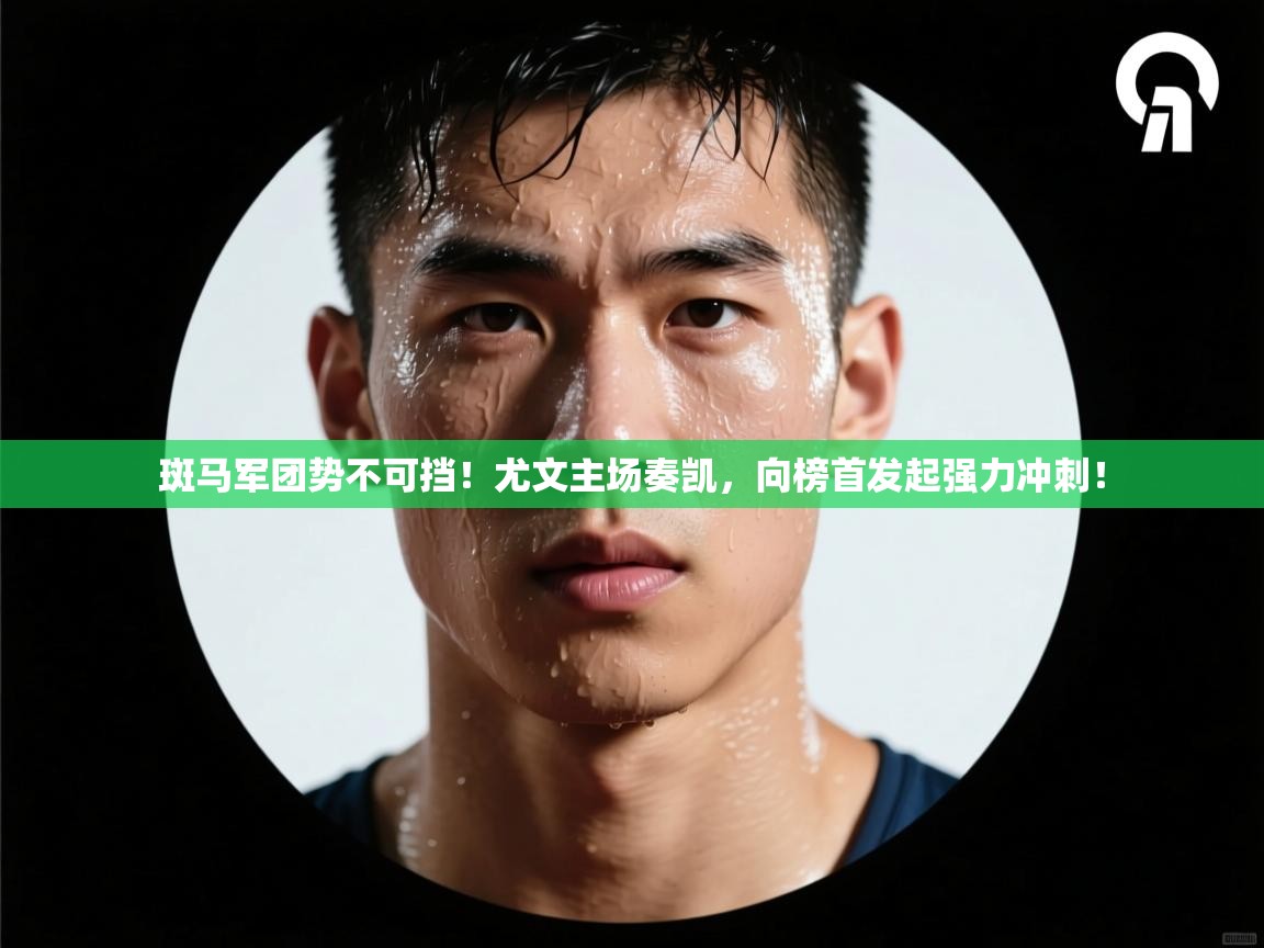 斑马军团势不可挡!尤文主场奏凯,向榜首发起强力冲刺! 第1张